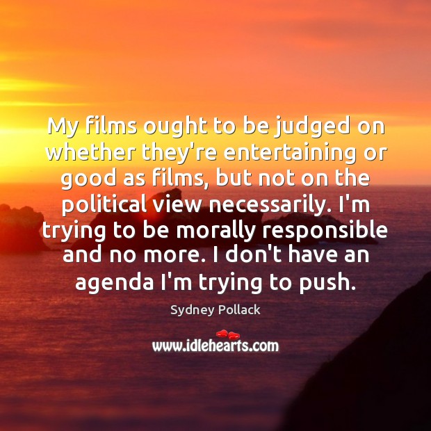 My films ought to be judged on whether they’re entertaining or good Sydney Pollack Picture Quote