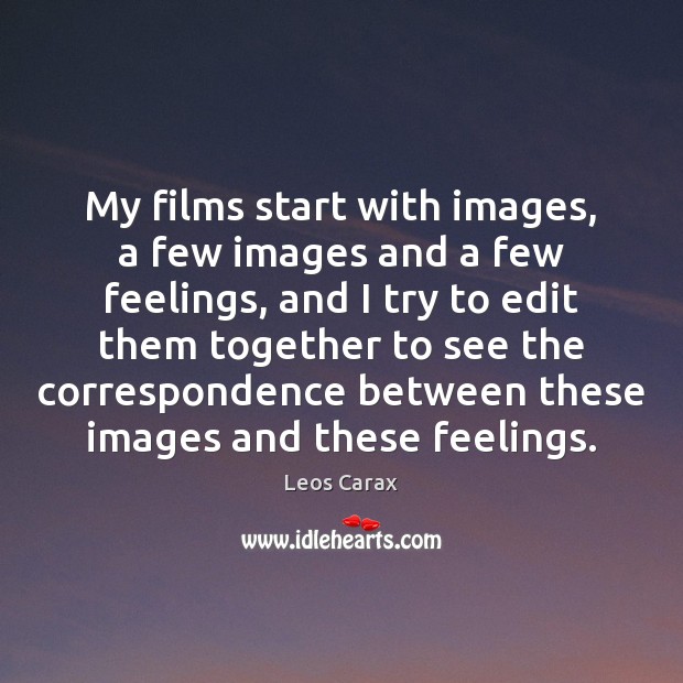 My films start with images, a few images and a few feelings, Leos Carax Picture Quote