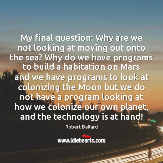 My final question: Why are we not looking at moving out onto Technology Quotes Image