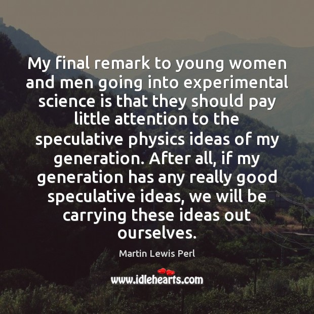 My final remark to young women and men going into experimental science Martin Lewis Perl Picture Quote