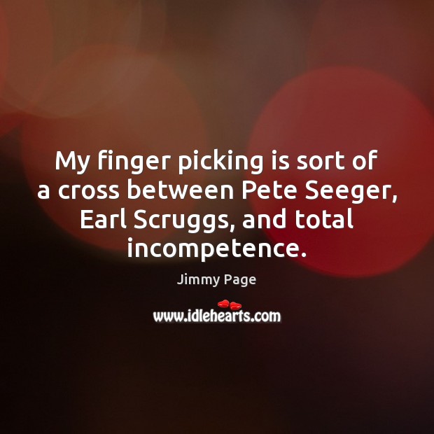 My finger picking is sort of a cross between Pete Seeger, Earl Jimmy Page Picture Quote