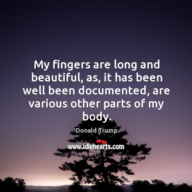 My fingers are long and beautiful, as, it has been well been Donald Trump Picture Quote