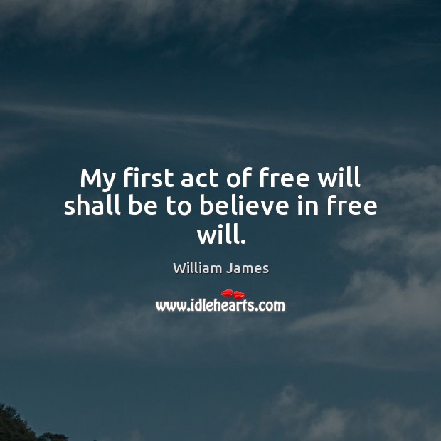My first act of free will shall be to believe in free will. Image