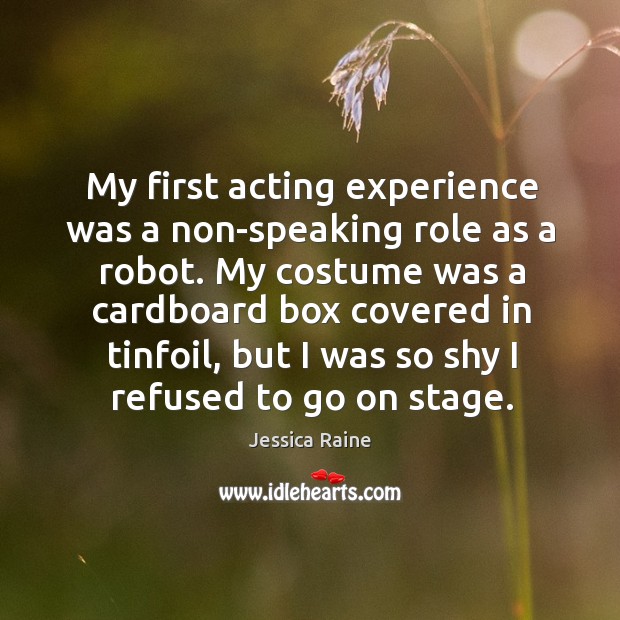 My first acting experience was a non-speaking role as a robot. My Jessica Raine Picture Quote