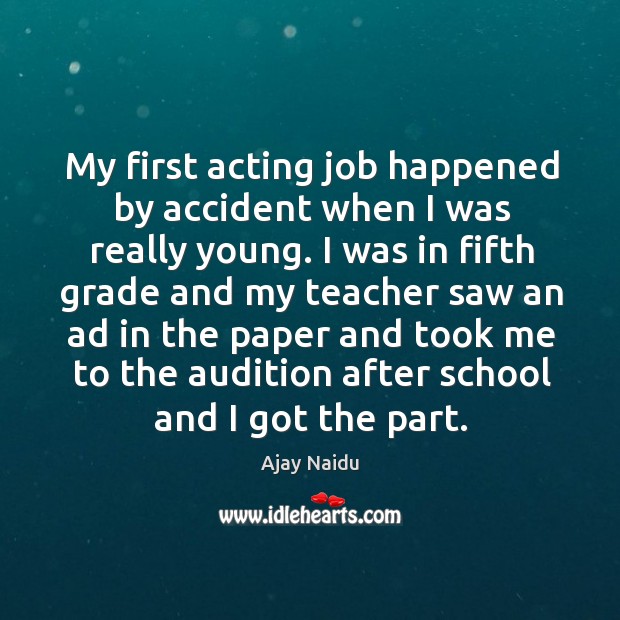 My first acting job happened by accident when I was really young. Ajay Naidu Picture Quote
