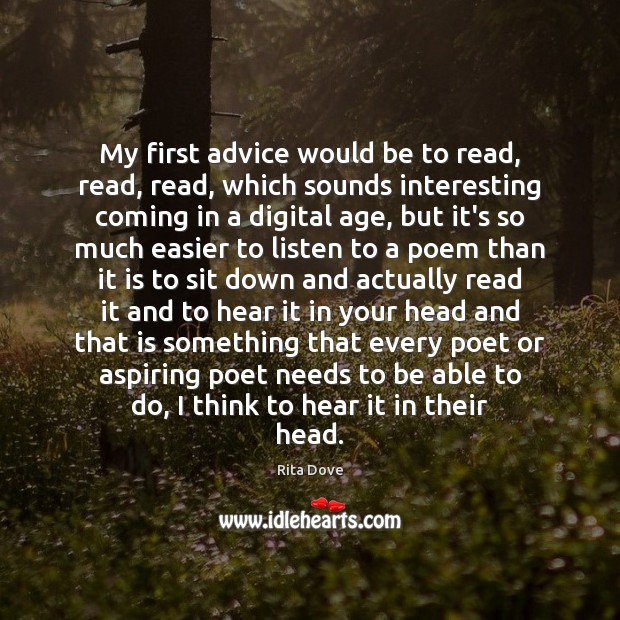 My first advice would be to read, read, read, which sounds interesting Rita Dove Picture Quote