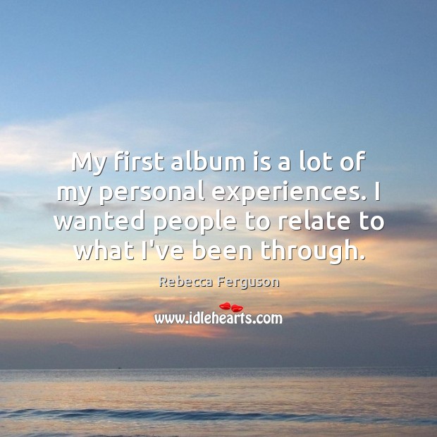 My first album is a lot of my personal experiences. I wanted Rebecca Ferguson Picture Quote
