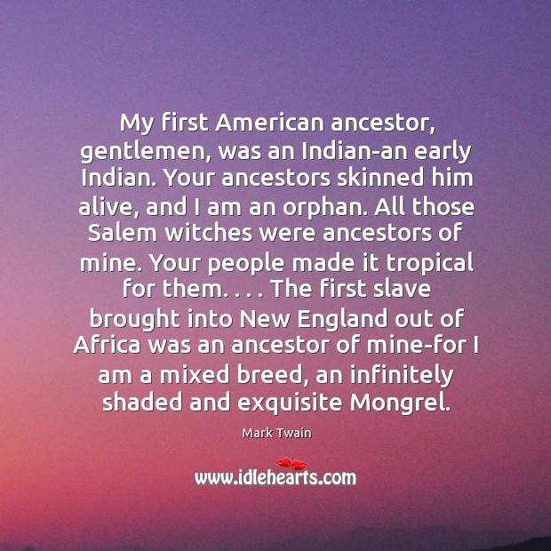 My first American ancestor, gentlemen, was an Indian-an early Indian. Your ancestors Image
