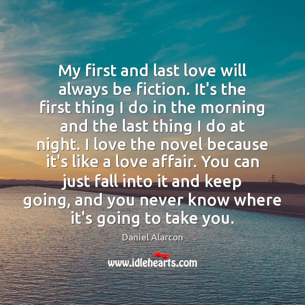 My first and last love will always be fiction. It’s the first Daniel Alarcon Picture Quote