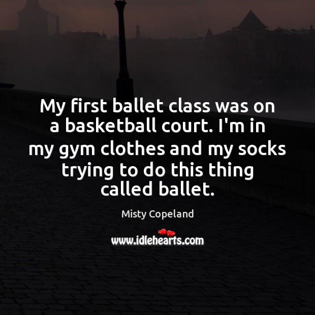 My first ballet class was on a basketball court. I’m in my Image