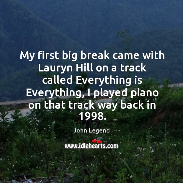 My first big break came with lauryn hill on a track called everything is everything John Legend Picture Quote