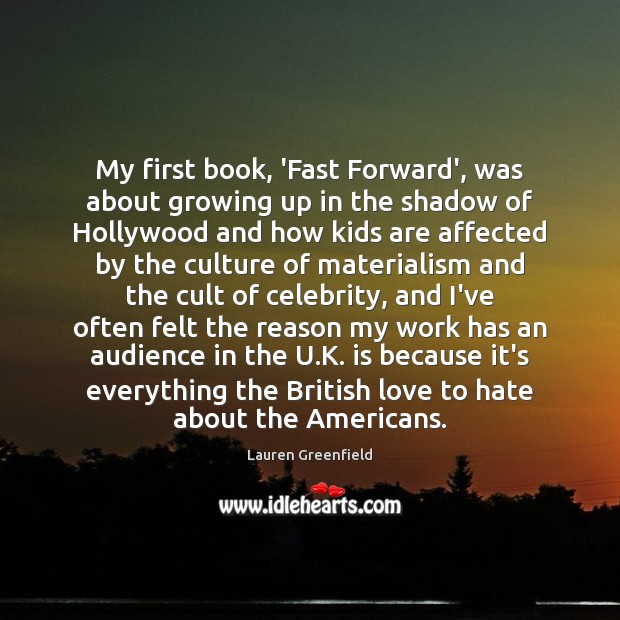 My first book, ‘Fast Forward’, was about growing up in the shadow Lauren Greenfield Picture Quote