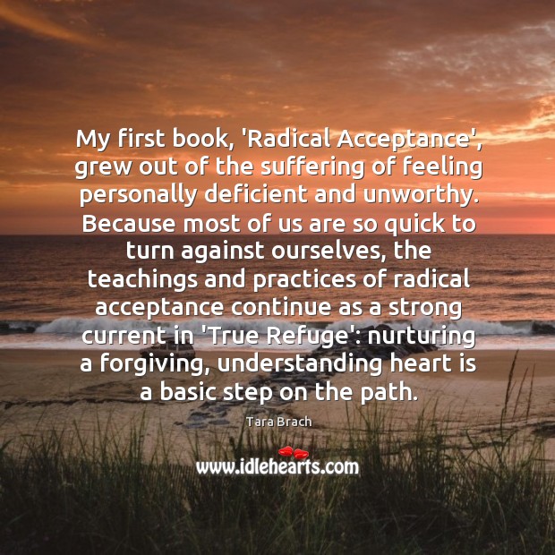 My first book, ‘Radical Acceptance’, grew out of the suffering of feeling Tara Brach Picture Quote
