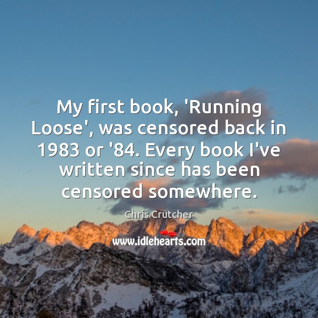 My first book, ‘Running Loose’, was censored back in 1983 or ’84. Every Chris Crutcher Picture Quote