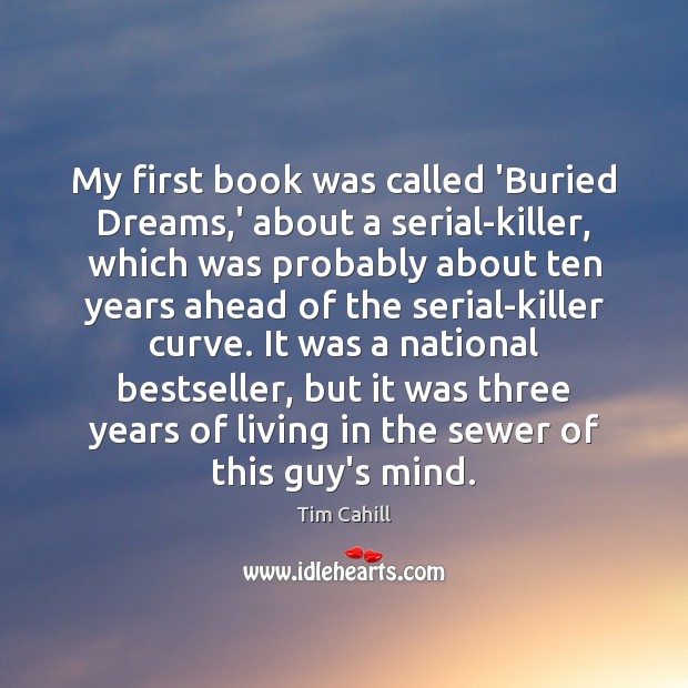 My first book was called ‘Buried Dreams,’ about a serial-killer, which Tim Cahill Picture Quote