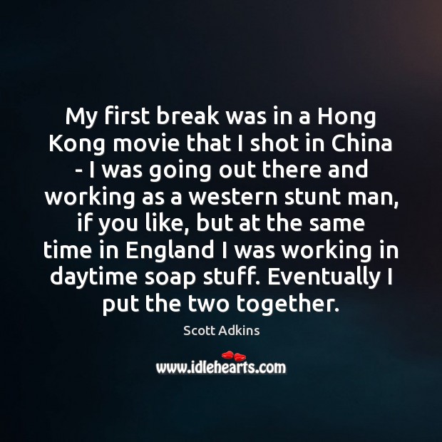 My first break was in a Hong Kong movie that I shot Scott Adkins Picture Quote