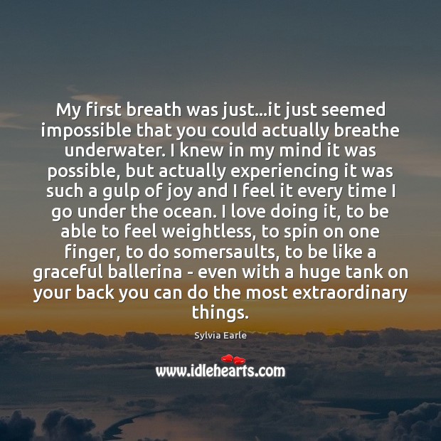 My first breath was just…it just seemed impossible that you could Sylvia Earle Picture Quote