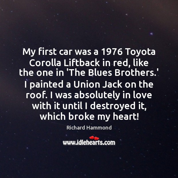 My first car was a 1976 Toyota Corolla Liftback in red, like the Richard Hammond Picture Quote