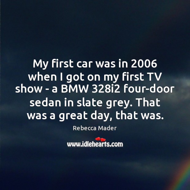 My first car was in 2006 when I got on my first TV Rebecca Mader Picture Quote