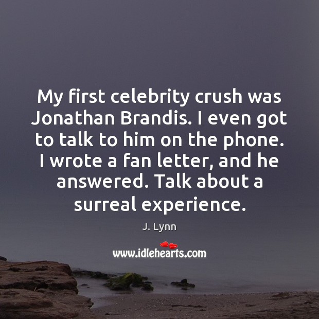 My first celebrity crush was Jonathan Brandis. I even got to talk J. Lynn Picture Quote