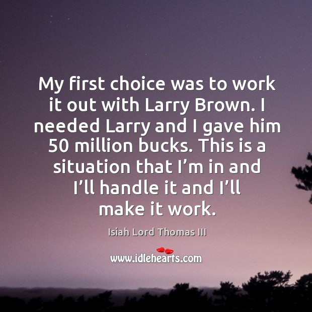 My first choice was to work it out with larry brown. Isiah Lord Thomas III Picture Quote