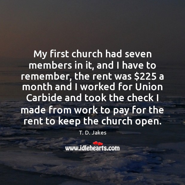 My first church had seven members in it, and I have to T. D. Jakes Picture Quote