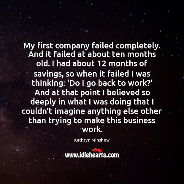My first company failed completely. And it failed at about ten months Kathryn Minshew Picture Quote