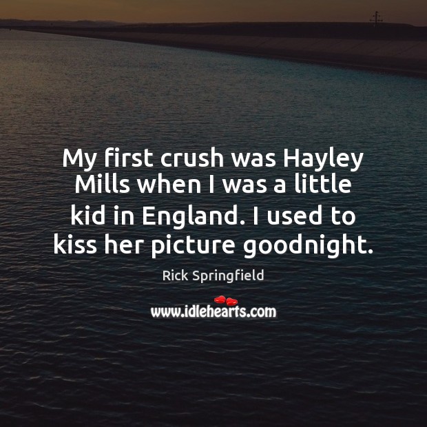 My first crush was Hayley Mills when I was a little kid Rick Springfield Picture Quote