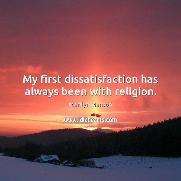 My first dissatisfaction has always been with religion. Marilyn Manson Picture Quote
