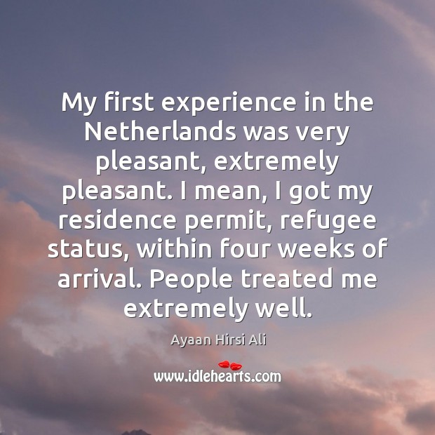 My first experience in the Netherlands was very pleasant, extremely pleasant. I Ayaan Hirsi Ali Picture Quote