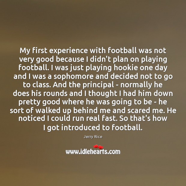 My first experience with football was not very good because I didn’t Football Quotes Image
