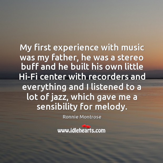 My first experience with music was my father, he was a stereo Image
