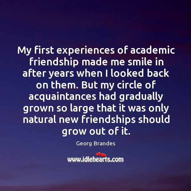 My first experiences of academic friendship made me smile in after years when I looked back on them. Georg Brandes Picture Quote
