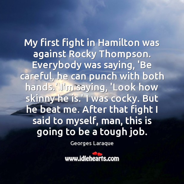 My first fight in Hamilton was against Rocky Thompson. Everybody was saying, Georges Laraque Picture Quote