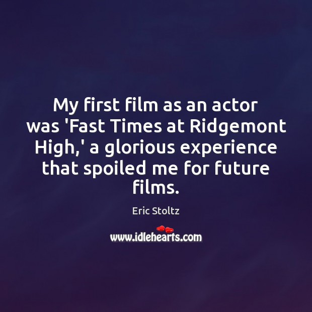 My first film as an actor was ‘Fast Times at Ridgemont High, Eric Stoltz Picture Quote