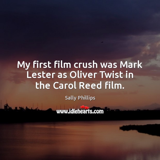 My first film crush was Mark Lester as Oliver Twist in the Carol Reed film. Sally Phillips Picture Quote