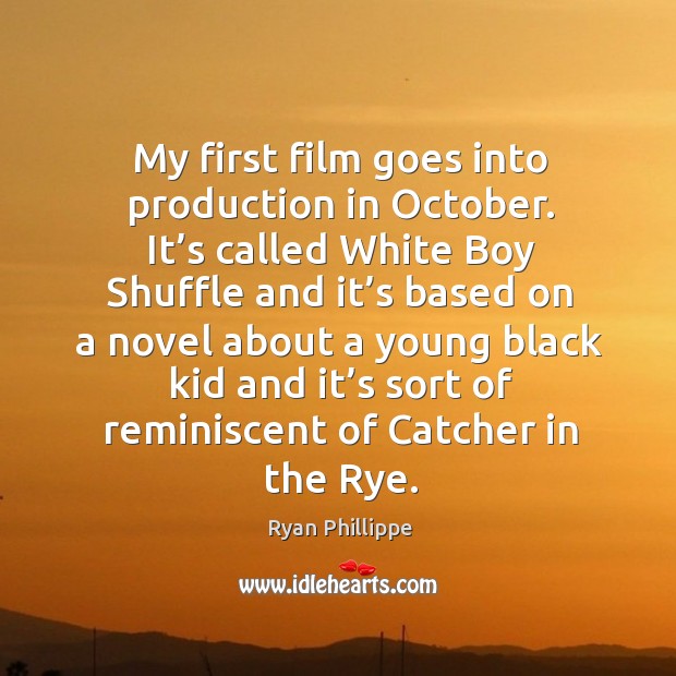 My first film goes into production in october. Ryan Phillippe Picture Quote