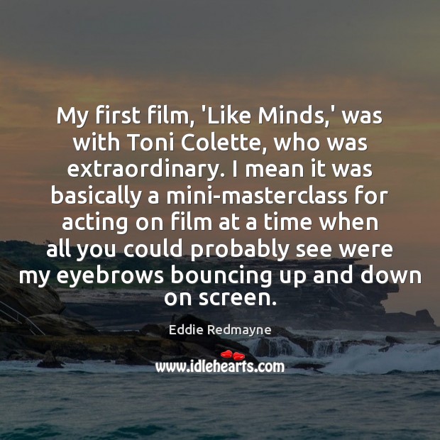 My first film, ‘Like Minds,’ was with Toni Colette, who was 