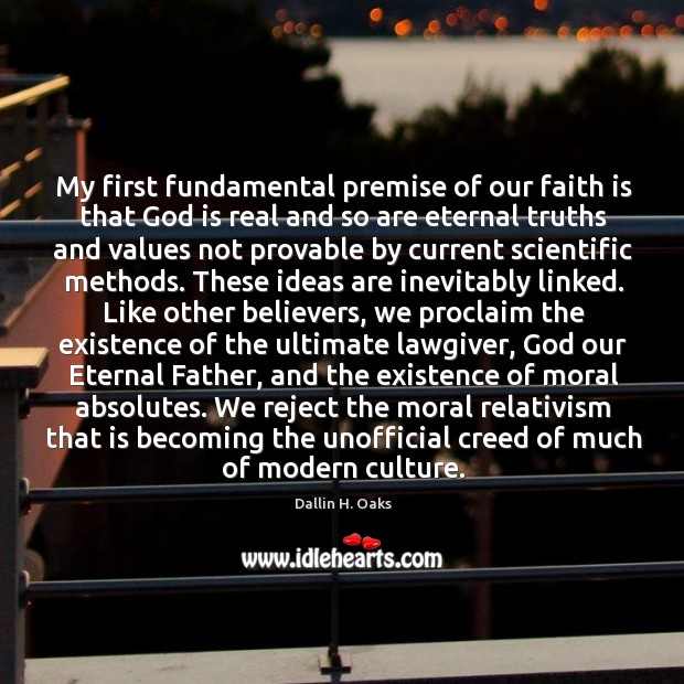 My first fundamental premise of our faith is that God is real Dallin H. Oaks Picture Quote