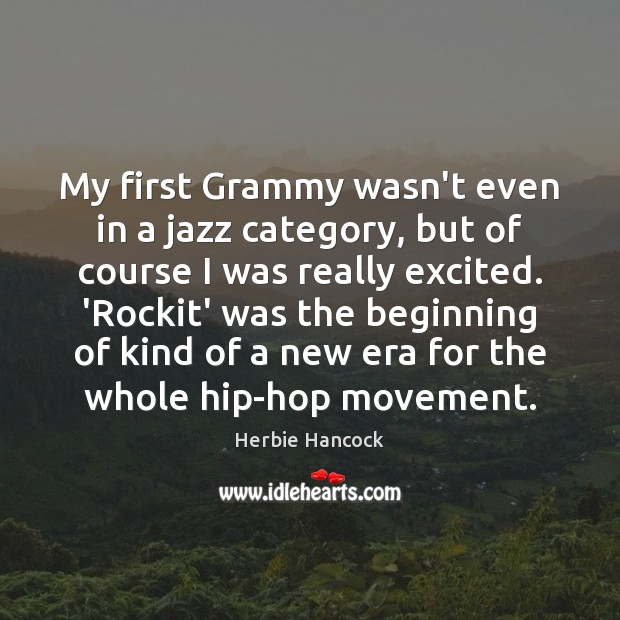 My first Grammy wasn’t even in a jazz category, but of course Herbie Hancock Picture Quote