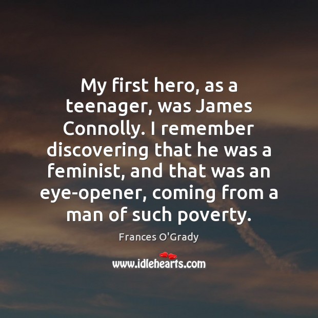My first hero, as a teenager, was James Connolly. I remember discovering Frances O’Grady Picture Quote