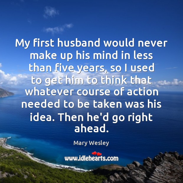 My first husband would never make up his mind in less than Mary Wesley Picture Quote