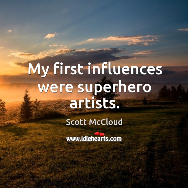 My first influences were superhero artists. Scott McCloud Picture Quote