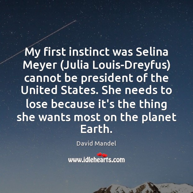 My first instinct was Selina Meyer (Julia Louis-Dreyfus) cannot be president of Image