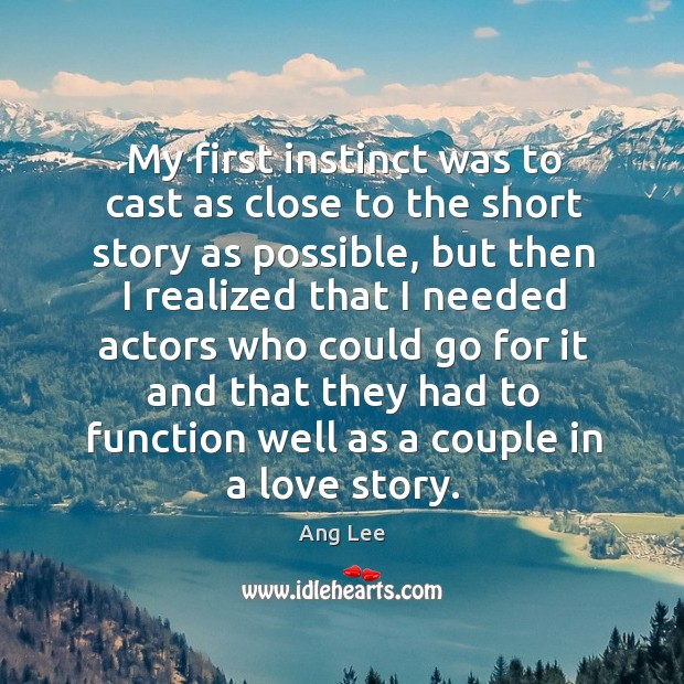 My first instinct was to cast as close to the short story Ang Lee Picture Quote