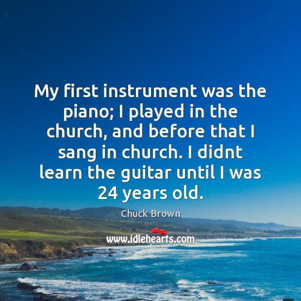 My first instrument was the piano; I played in the church, and Image