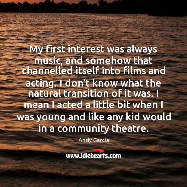 My first interest was always music, and somehow that channelled itself into Image
