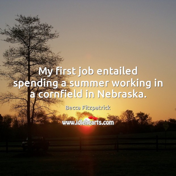 My first job entailed spending a summer working in a cornfield in Nebraska. Becca Fitzpatrick Picture Quote