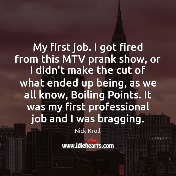 My first job. I got fired from this MTV prank show, or Image
