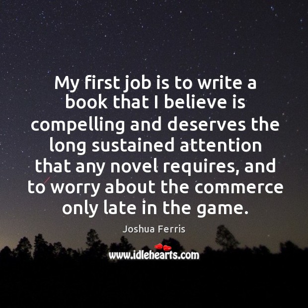My first job is to write a book that I believe is Joshua Ferris Picture Quote